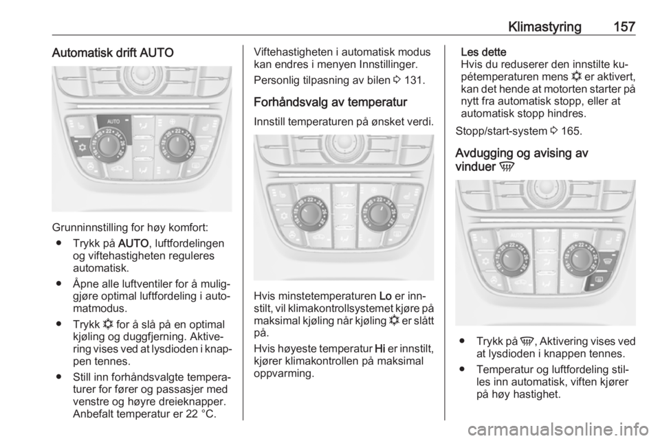 OPEL ASTRA J 2016.5  Instruksjonsbok Klimastyring157Automatisk drift AUTO
Grunninnstilling for høy komfort:● Trykk på  AUTO, luftfordelingen
og viftehastigheten reguleres
automatisk.
● Åpne alle luftventiler for å mulig‐ gjøre OPEL ASTRA J 2016.5  Instruksjonsbok Klimastyring157Automatisk drift AUTO
Grunninnstilling for høy komfort:● Trykk på  AUTO, luftfordelingen
og viftehastigheten reguleres
automatisk.
● Åpne alle luftventiler for å mulig‐ gjøre