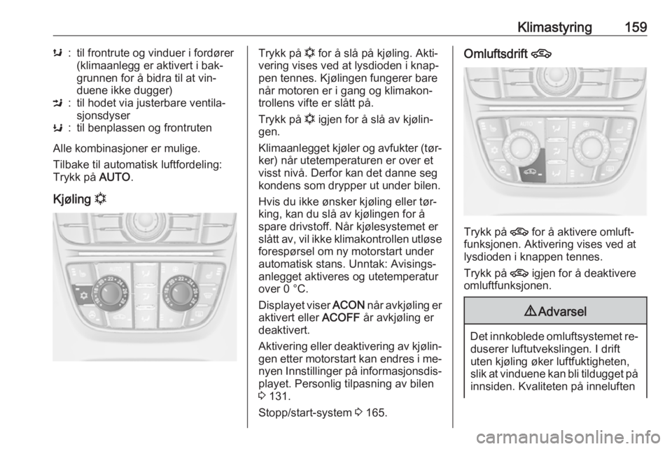 OPEL ASTRA J 2016.5  Instruksjonsbok Klimastyring159s:til frontrute og vinduer i fordører
(klimaanlegg er aktivert i bak‐
grunnen for å bidra til at vin‐
duene ikke dugger)M:til hodet via justerbare ventila‐
sjonsdyserK:til benpl OPEL ASTRA J 2016.5  Instruksjonsbok Klimastyring159s:til frontrute og vinduer i fordører
(klimaanlegg er aktivert i bak‐
grunnen for å bidra til at vin‐
duene ikke dugger)M:til hodet via justerbare ventila‐
sjonsdyserK:til benpl