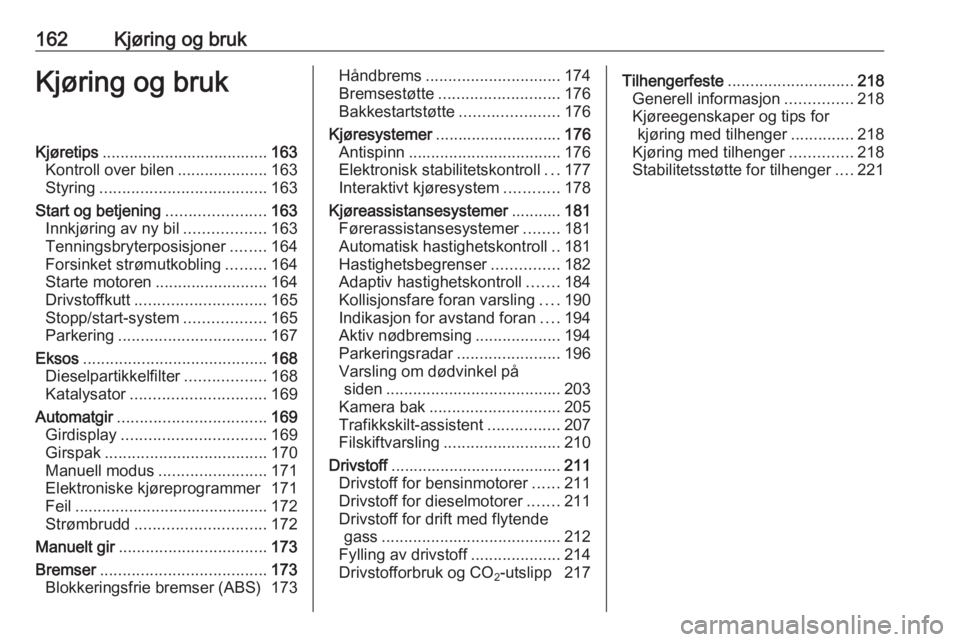 OPEL ASTRA J 2016.5  Instruksjonsbok 162Kjøring og brukKjøring og brukKjøretips..................................... 163
Kontroll over bilen ....................163
Styring ..................................... 163
Start og betjening 