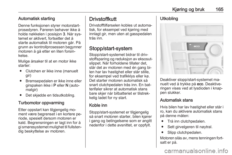 OPEL ASTRA J 2016.5  Instruksjonsbok Kjøring og bruk165Automatisk startingDenne funksjonen styrer motorstart‐
prosedyren. Føreren behøver ikke å holde nøkkelen i posisjon  3. Når sys‐
temet er aktivert, fortsetter det å
starte OPEL ASTRA J 2016.5  Instruksjonsbok Kjøring og bruk165Automatisk startingDenne funksjonen styrer motorstart‐
prosedyren. Føreren behøver ikke å holde nøkkelen i posisjon  3. Når sys‐
temet er aktivert, fortsetter det å
starte