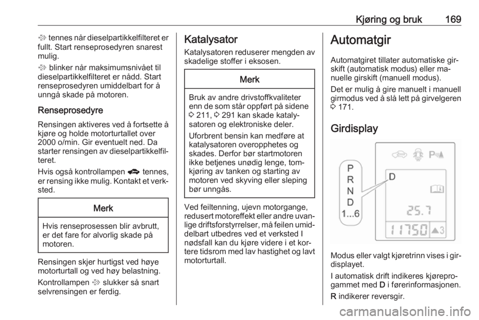 OPEL ASTRA J 2016.5  Instruksjonsbok Kjøring og bruk169% tennes når dieselpartikkelfilteret er
fullt. Start renseprosedyren snarest
mulig.
%  blinker når maksimumsnivået til
dieselpartikkelfilteret er nådd. Start
renseprosedyren umi OPEL ASTRA J 2016.5  Instruksjonsbok Kjøring og bruk169% tennes når dieselpartikkelfilteret er
fullt. Start renseprosedyren snarest
mulig.
%  blinker når maksimumsnivået til
dieselpartikkelfilteret er nådd. Start
renseprosedyren umi