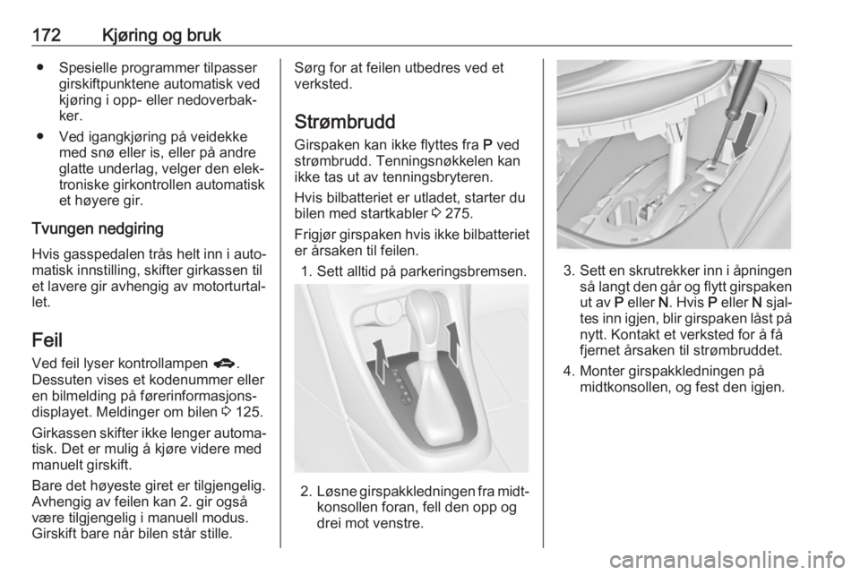 OPEL ASTRA J 2016.5  Instruksjonsbok 172Kjøring og bruk● Spesielle programmer tilpassergirskiftpunktene automatisk ved
kjøring i opp- eller nedoverbak‐
ker.
● Ved igangkjøring på veidekke med snø eller is, eller på andre
glat OPEL ASTRA J 2016.5  Instruksjonsbok 172Kjøring og bruk● Spesielle programmer tilpassergirskiftpunktene automatisk ved
kjøring i opp- eller nedoverbak‐
ker.
● Ved igangkjøring på veidekke med snø eller is, eller på andre
glat