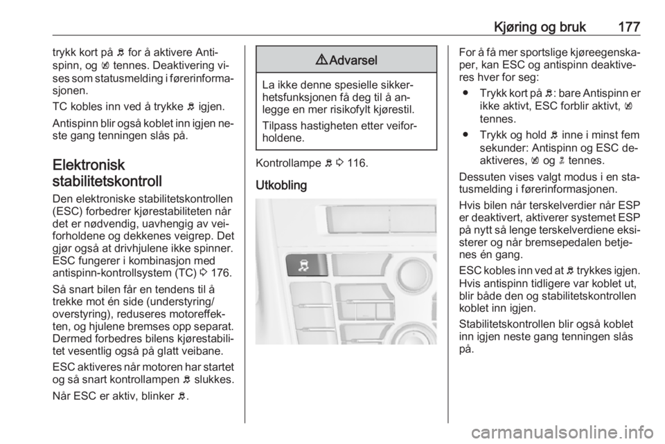 OPEL ASTRA J 2016.5  Instruksjonsbok Kjøring og bruk177trykk kort på b for å aktivere Anti‐
spinn, og  k tennes. Deaktivering vi‐
ses som statusmelding i førerinforma‐
sjonen.
TC kobles inn ved å trykke  b igjen.
Antispinn bli OPEL ASTRA J 2016.5  Instruksjonsbok Kjøring og bruk177trykk kort på b for å aktivere Anti‐
spinn, og  k tennes. Deaktivering vi‐
ses som statusmelding i førerinforma‐
sjonen.
TC kobles inn ved å trykke  b igjen.
Antispinn bli