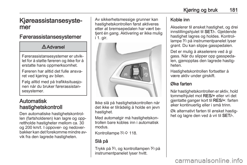 OPEL ASTRA J 2016.5  Instruksjonsbok Kjøring og bruk181Kjøreassistansesyste‐
mer
Førerassistansesystemer9 Advarsel
Førerassistansesystemer er utvik‐
let for å støtte føreren og ikke for å
erstatte hans oppmerksomhet.
Føreren OPEL ASTRA J 2016.5  Instruksjonsbok Kjøring og bruk181Kjøreassistansesyste‐
mer
Førerassistansesystemer9 Advarsel
Førerassistansesystemer er utvik‐
let for å støtte føreren og ikke for å
erstatte hans oppmerksomhet.
Føreren