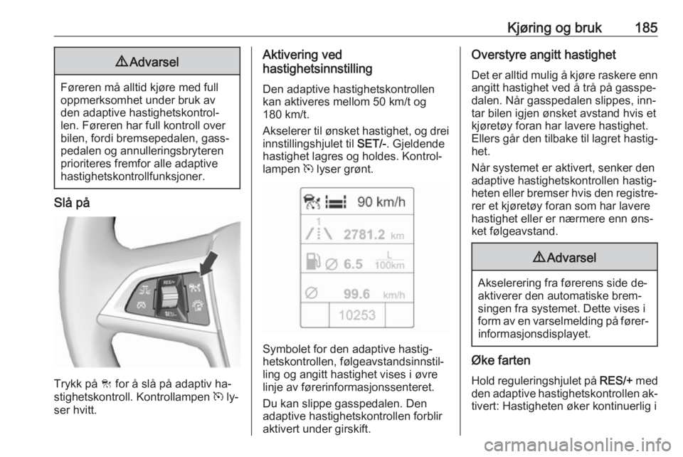 OPEL ASTRA J 2016.5  Instruksjonsbok Kjøring og bruk1859Advarsel
Føreren må alltid kjøre med full
oppmerksomhet under bruk av
den adaptive hastighetskontrol‐
len. Føreren har full kontroll over
bilen, fordi bremsepedalen, gass‐
 OPEL ASTRA J 2016.5  Instruksjonsbok Kjøring og bruk1859Advarsel
Føreren må alltid kjøre med full
oppmerksomhet under bruk av
den adaptive hastighetskontrol‐
len. Føreren har full kontroll over
bilen, fordi bremsepedalen, gass‐