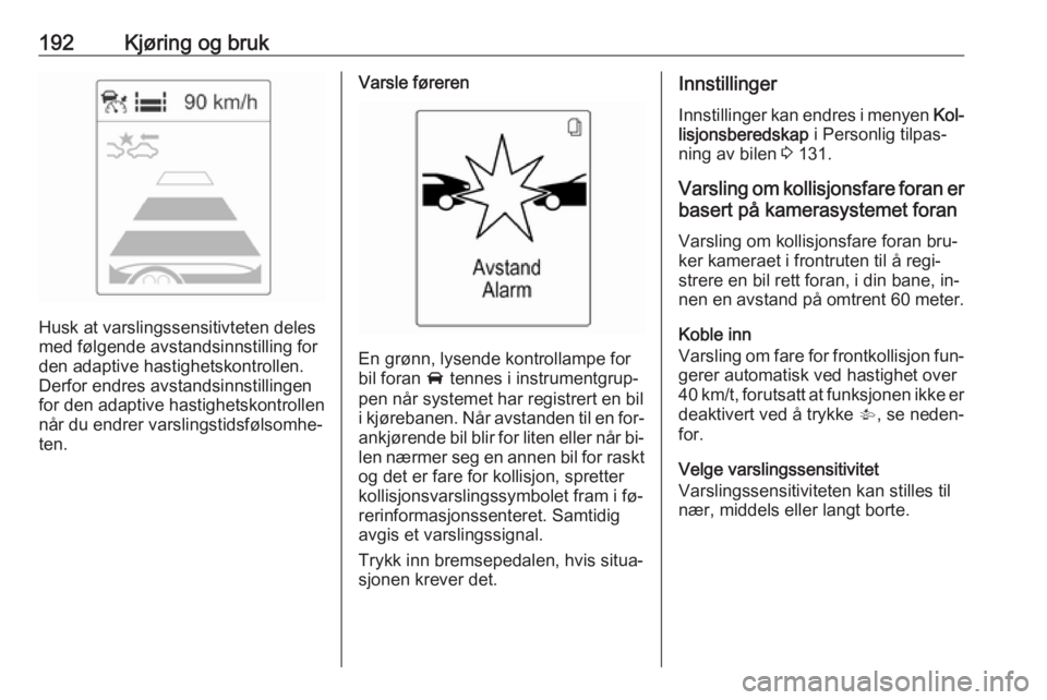 OPEL ASTRA J 2016.5  Instruksjonsbok 192Kjøring og bruk
Husk at varslingssensitivteten deles
med følgende avstandsinnstilling for
den adaptive hastighetskontrollen.
Derfor endres avstandsinnstillingen
for den adaptive hastighetskontrol OPEL ASTRA J 2016.5  Instruksjonsbok 192Kjøring og bruk
Husk at varslingssensitivteten deles
med følgende avstandsinnstilling for
den adaptive hastighetskontrollen.
Derfor endres avstandsinnstillingen
for den adaptive hastighetskontrol