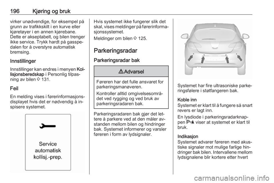 OPEL ASTRA J 2016.5  Instruksjonsbok 196Kjøring og brukvirker unødvendige, for eksempel pågrunn av trafikkskilt i en kurve ellerkjøretøyer i en annen kjørebane.
Dette er akseptabelt, og bilen trenger ikke service. Trykk hardt på g OPEL ASTRA J 2016.5  Instruksjonsbok 196Kjøring og brukvirker unødvendige, for eksempel pågrunn av trafikkskilt i en kurve ellerkjøretøyer i en annen kjørebane.
Dette er akseptabelt, og bilen trenger ikke service. Trykk hardt på g