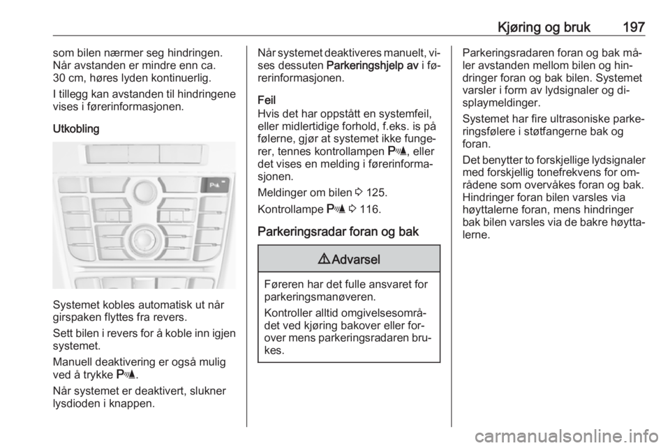 OPEL ASTRA J 2016.5  Instruksjonsbok Kjøring og bruk197som bilen nærmer seg hindringen.
Når avstanden er mindre enn ca.
30 cm, høres lyden kontinuerlig.
I tillegg kan avstanden til hindringene
vises i førerinformasjonen.
Utkobling
S OPEL ASTRA J 2016.5  Instruksjonsbok Kjøring og bruk197som bilen nærmer seg hindringen.
Når avstanden er mindre enn ca.
30 cm, høres lyden kontinuerlig.
I tillegg kan avstanden til hindringene
vises i førerinformasjonen.
Utkobling
S