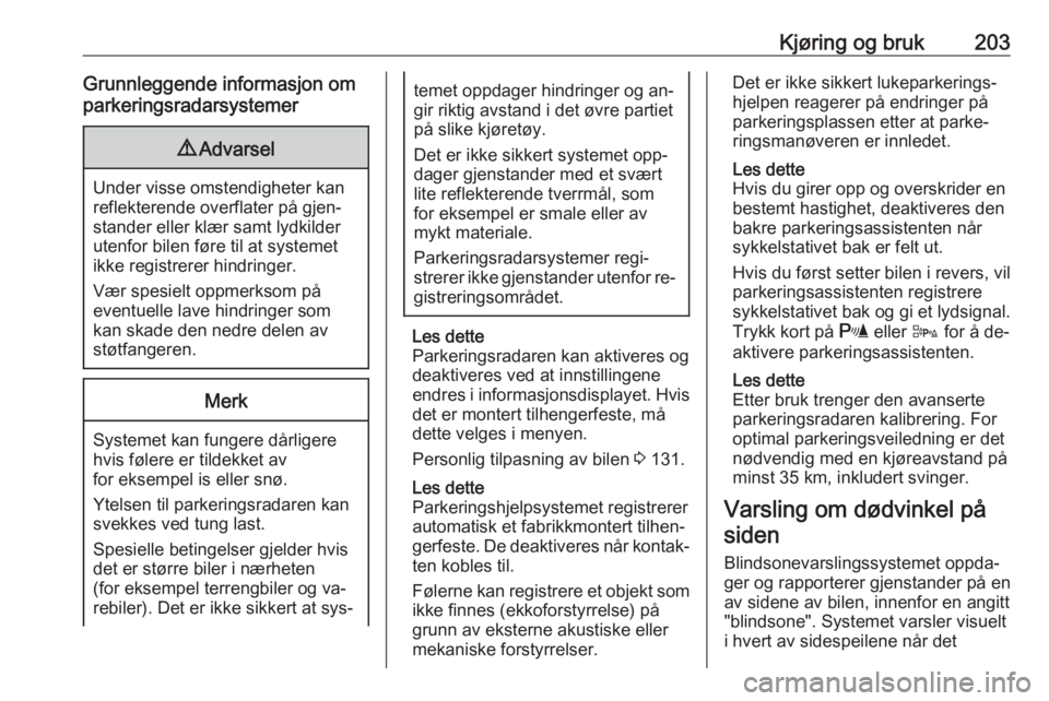 OPEL ASTRA J 2016.5  Instruksjonsbok Kjøring og bruk203Grunnleggende informasjon om
parkeringsradarsystemer9 Advarsel
Under visse omstendigheter kan
reflekterende overflater på gjen‐
stander eller klær samt lydkilder
utenfor bilen f OPEL ASTRA J 2016.5  Instruksjonsbok Kjøring og bruk203Grunnleggende informasjon om
parkeringsradarsystemer9 Advarsel
Under visse omstendigheter kan
reflekterende overflater på gjen‐
stander eller klær samt lydkilder
utenfor bilen f