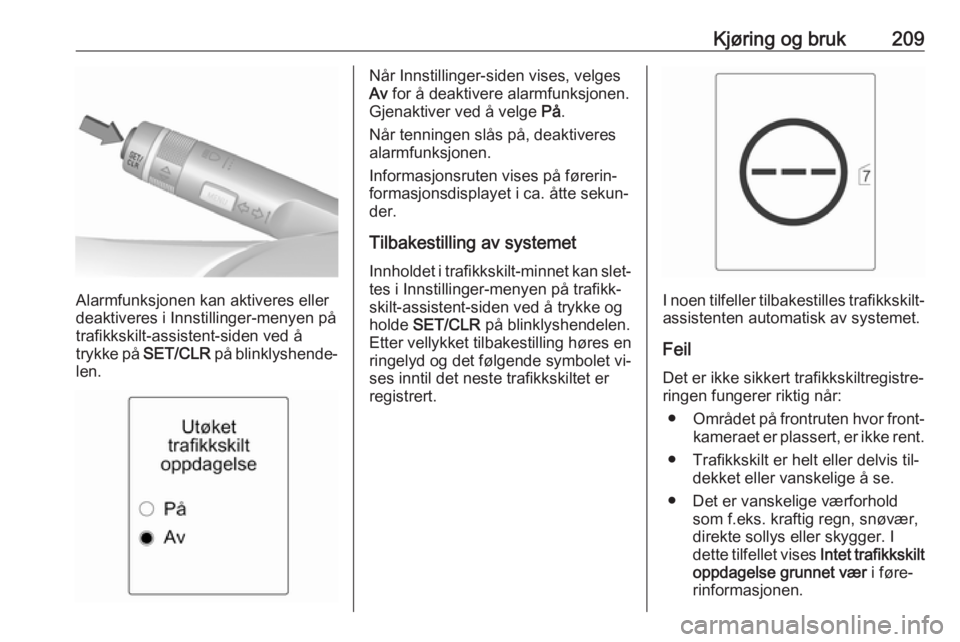 OPEL ASTRA J 2016.5 Instruksjonsbok Kjøring og bruk209
Alarmfunksjonen kan aktiveres eller
deaktiveres i Innstillinger-menyen på
trafikkskilt-assistent-siden ved å
trykke på SET/CLR på blinklyshende‐
len.
Når Innstillinger-sid OPEL ASTRA J 2016.5 Instruksjonsbok Kjøring og bruk209
Alarmfunksjonen kan aktiveres eller
deaktiveres i Innstillinger-menyen på
trafikkskilt-assistent-siden ved å
trykke på SET/CLR på blinklyshende‐
len.
Når Innstillinger-sid