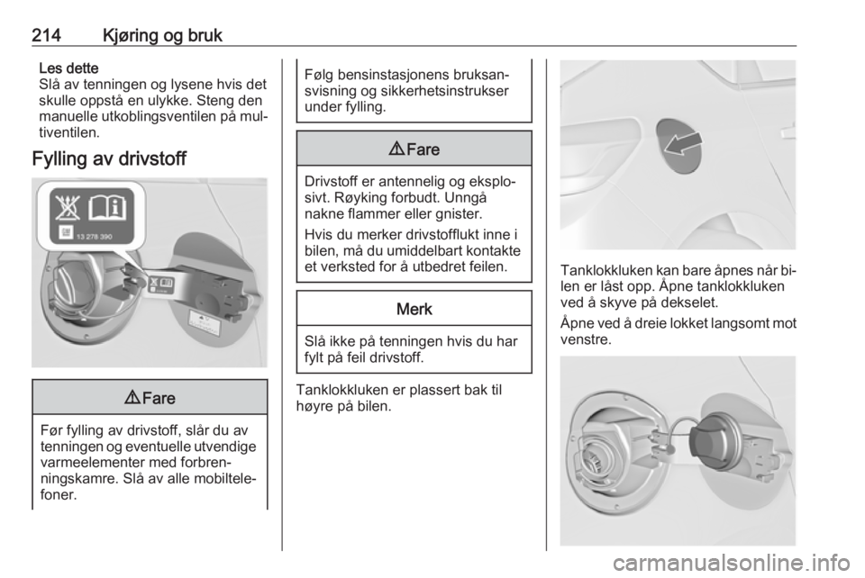 OPEL ASTRA J 2016.5  Instruksjonsbok 214Kjøring og brukLes dette
Slå av tenningen og lysene hvis det
skulle oppstå en ulykke. Steng den
manuelle utkoblingsventilen på mul‐
tiventilen.
Fylling av drivstoff9 Fare
Før fylling av driv