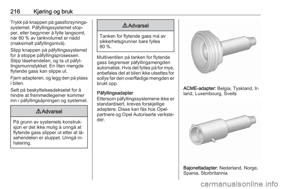 OPEL ASTRA J 2016.5  Instruksjonsbok 216Kjøring og brukTrykk på knappen på gassforsynings‐systemet. Påfyllingssystemet stop‐
per, eller begynner å fylle langsomt,
når 80 % av tankvolumet er nådd
(maksimalt påfyllingsnivå).
S