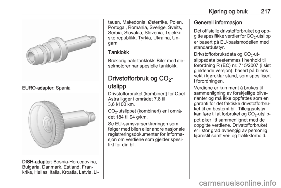 OPEL ASTRA J 2016.5  Instruksjonsbok Kjøring og bruk217
EURO-adapter: Spania
DISH-adapter: Bosnia-Hercegovina,
Bulgaria, Danmark, Estland, Fran‐ krike, Hellas, Italia, Kroatia, Latvia, Li‐
tauen, Makedonia, Østerrike, Polen,
Portug