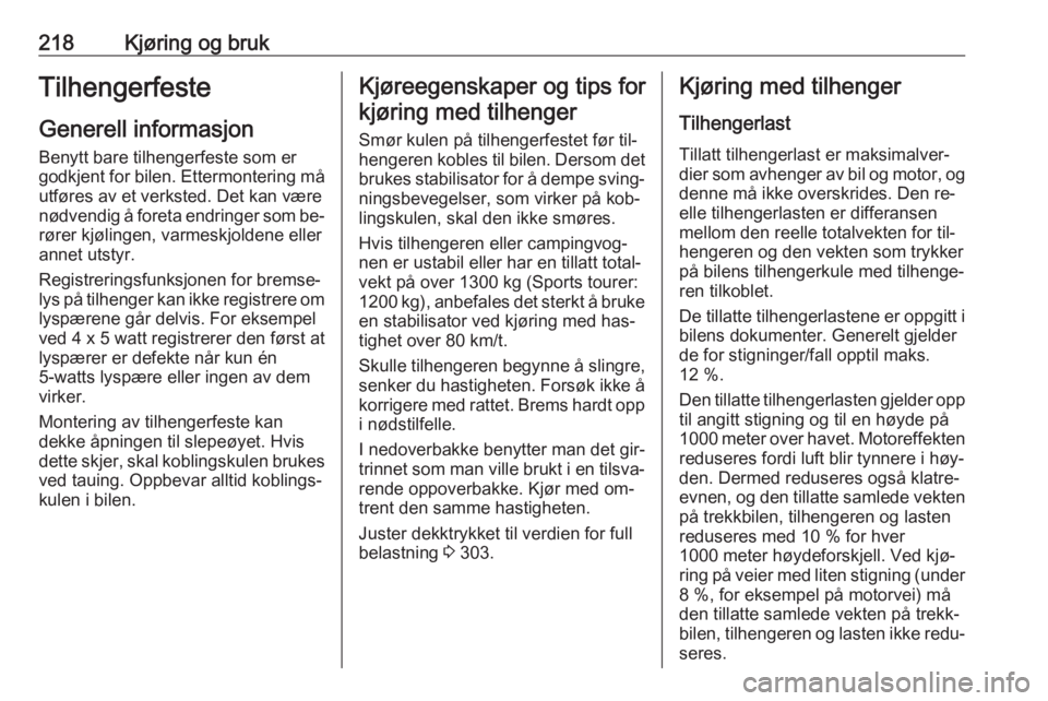 OPEL ASTRA J 2016.5  Instruksjonsbok 218Kjøring og brukTilhengerfesteGenerell informasjon
Benytt bare tilhengerfeste som er
godkjent for bilen. Ettermontering må
utføres av et verksted. Det kan være
nødvendig å foreta endringer som