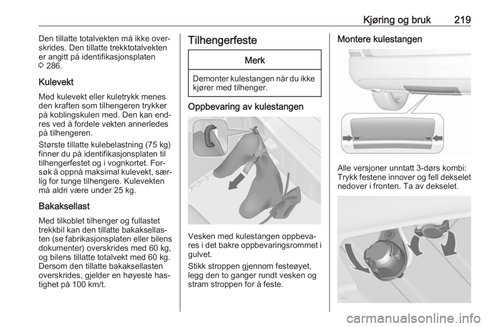 OPEL ASTRA J 2016.5  Instruksjonsbok Kjøring og bruk219Den tillatte totalvekten må ikke over‐
skrides. Den tillatte trekktotalvekten
er angitt på identifikasjonsplaten 3  286.
Kulevekt Med kulevekt eller kuletrykk menes
den kraften  OPEL ASTRA J 2016.5  Instruksjonsbok Kjøring og bruk219Den tillatte totalvekten må ikke over‐
skrides. Den tillatte trekktotalvekten
er angitt på identifikasjonsplaten 3  286.
Kulevekt Med kulevekt eller kuletrykk menes
den kraften
