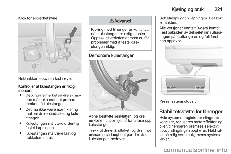 OPEL ASTRA J 2016.5  Instruksjonsbok Kjøring og bruk221Krok for sikkerhetswire
Hekt sikkerhetswiren fast i øyet.
Kontroller at kulestangen er riktig
montert
● Det grønne merket på dreieknap‐
pen må peke mot det grønne
merket p OPEL ASTRA J 2016.5  Instruksjonsbok Kjøring og bruk221Krok for sikkerhetswire
Hekt sikkerhetswiren fast i øyet.
Kontroller at kulestangen er riktig
montert
● Det grønne merket på dreieknap‐
pen må peke mot det grønne
merket p