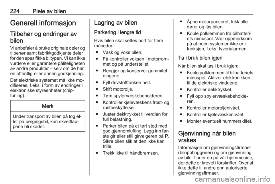 OPEL ASTRA J 2016.5  Instruksjonsbok 224Pleie av bilenGenerell informasjonTilbehør og endringer avbilen
Vi anbefaler å bruke originale deler og tilbehør samt fabrikkgodkjente deler
for den spesifikke biltypen. Vi kan ikke
vurdere elle OPEL ASTRA J 2016.5  Instruksjonsbok 224Pleie av bilenGenerell informasjonTilbehør og endringer avbilen
Vi anbefaler å bruke originale deler og tilbehør samt fabrikkgodkjente deler
for den spesifikke biltypen. Vi kan ikke
vurdere elle