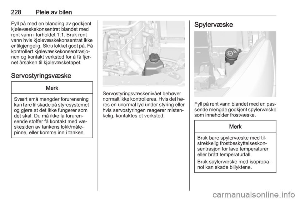 OPEL ASTRA J 2016.5  Instruksjonsbok 228Pleie av bilenFyll på med en blanding av godkjent
kjølevæskekonsentrat blandet med
rent vann i forholdet 1:1. Bruk rent
vann hvis kjølevæskekonsentrat ikke
er tilgjengelig. Skru lokket godt p OPEL ASTRA J 2016.5  Instruksjonsbok 228Pleie av bilenFyll på med en blanding av godkjent
kjølevæskekonsentrat blandet med
rent vann i forholdet 1:1. Bruk rent
vann hvis kjølevæskekonsentrat ikke
er tilgjengelig. Skru lokket godt p