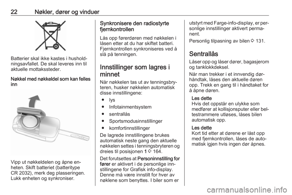 OPEL ASTRA J 2016.5  Instruksjonsbok 22Nøkler, dører og vinduer
Batterier skal ikke kastes i hushold‐
ningsavfallet. De skal leveres inn til
aktuelle mottakssteder.
Nøkkel med nøkkeldel som kan felles inn
Vipp ut nøkkeldelen og å OPEL ASTRA J 2016.5  Instruksjonsbok 22Nøkler, dører og vinduer
Batterier skal ikke kastes i hushold‐
ningsavfallet. De skal leveres inn til
aktuelle mottakssteder.
Nøkkel med nøkkeldel som kan felles inn
Vipp ut nøkkeldelen og å