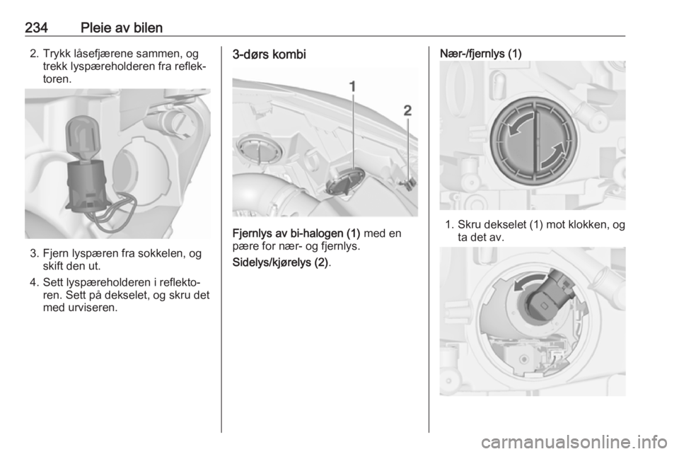 OPEL ASTRA J 2016.5  Instruksjonsbok 234Pleie av bilen2. Trykk låsefjærene sammen, ogtrekk lyspæreholderen fra reflek‐
toren.
3. Fjern lyspæren fra sokkelen, og skift den ut.
4. Sett lyspæreholderen i reflekto‐ ren. Sett på dek OPEL ASTRA J 2016.5  Instruksjonsbok 234Pleie av bilen2. Trykk låsefjærene sammen, ogtrekk lyspæreholderen fra reflek‐
toren.
3. Fjern lyspæren fra sokkelen, og skift den ut.
4. Sett lyspæreholderen i reflekto‐ ren. Sett på dek