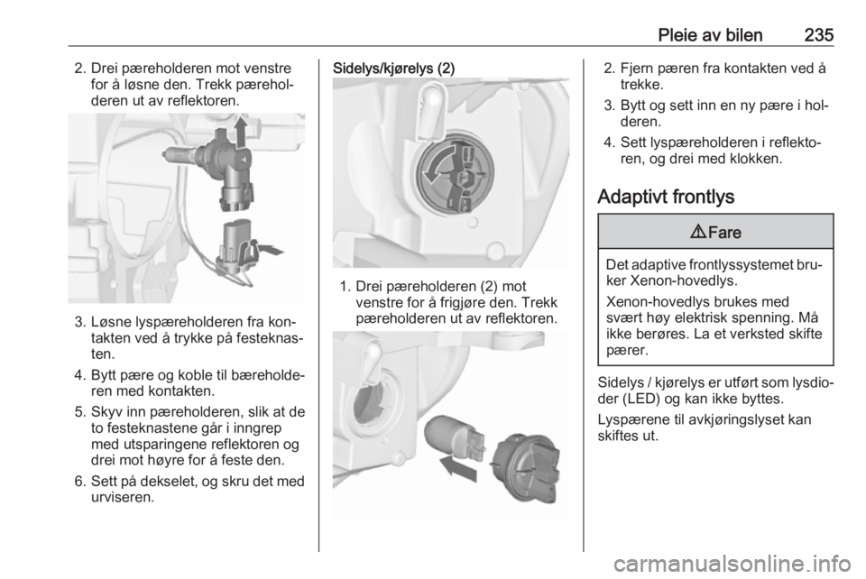 OPEL ASTRA J 2016.5  Instruksjonsbok Pleie av bilen2352. Drei pæreholderen mot venstrefor å løsne den. Trekk pærehol‐
deren ut av reflektoren.
3. Løsne lyspæreholderen fra kon‐ takten ved å trykke på festeknas‐
ten.
4. Bytt OPEL ASTRA J 2016.5  Instruksjonsbok Pleie av bilen2352. Drei pæreholderen mot venstrefor å løsne den. Trekk pærehol‐
deren ut av reflektoren.
3. Løsne lyspæreholderen fra kon‐ takten ved å trykke på festeknas‐
ten.
4. Bytt