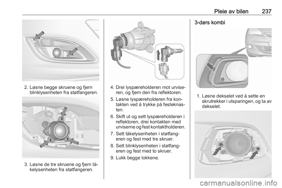OPEL ASTRA J 2016.5  Instruksjonsbok Pleie av bilen237
2. Løsne begge skruene og fjernblinklysenheten fra støtfangeren.
3. Løsne de tre skruene og fjern tå‐kelysenheten fra støtfangeren.
4. Drei lyspæreholderen mot urvise‐ren,  OPEL ASTRA J 2016.5  Instruksjonsbok Pleie av bilen237
2. Løsne begge skruene og fjernblinklysenheten fra støtfangeren.
3. Løsne de tre skruene og fjern tå‐kelysenheten fra støtfangeren.
4. Drei lyspæreholderen mot urvise‐ren,