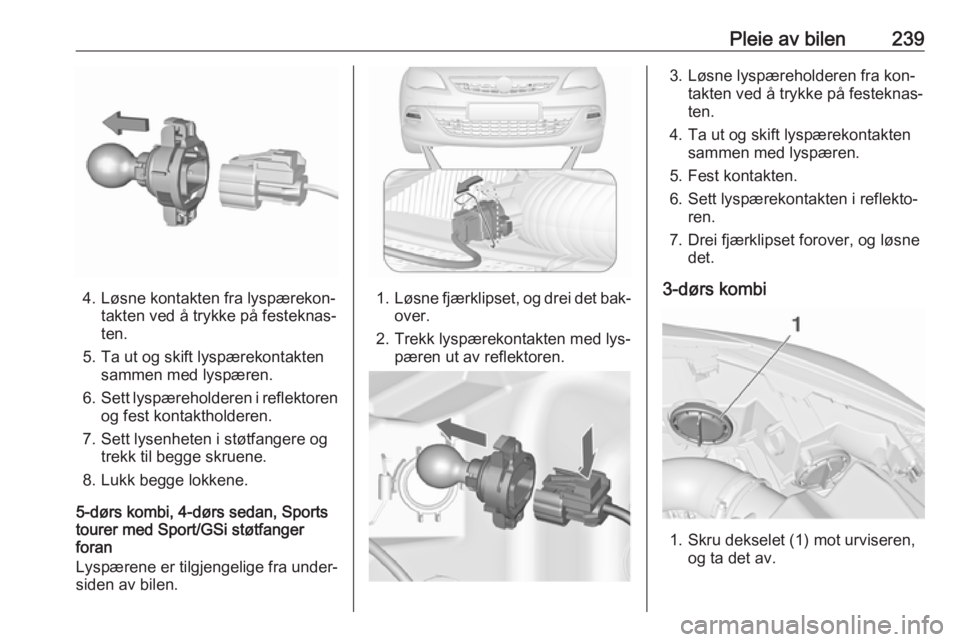 OPEL ASTRA J 2016.5  Instruksjonsbok Pleie av bilen239
4. Løsne kontakten fra lyspærekon‐takten ved å trykke på festeknas‐
ten.
5. Ta ut og skift lyspærekontakten sammen med lyspæren.
6. Sett lyspæreholderen i reflektoren
og f