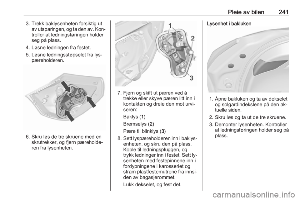 OPEL ASTRA J 2016.5  Instruksjonsbok Pleie av bilen2413. Trekk baklysenheten forsiktig utav utsparingen, og ta den av. Kon‐troller at ledningsføringen holder
seg på plass.
4. Løsne ledningen fra festet.
5. Løsne ledningsstøpselet 