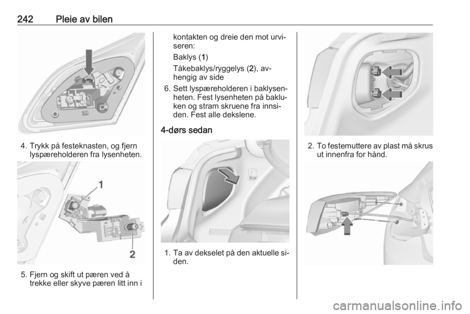OPEL ASTRA J 2016.5  Instruksjonsbok 242Pleie av bilen
4. Trykk på festeknasten, og fjernlyspæreholderen fra lysenheten.
5. Fjern og skift ut pæren ved å trekke eller skyve pæren litt inn i
kontakten og dreie den mot urvi‐
seren:
