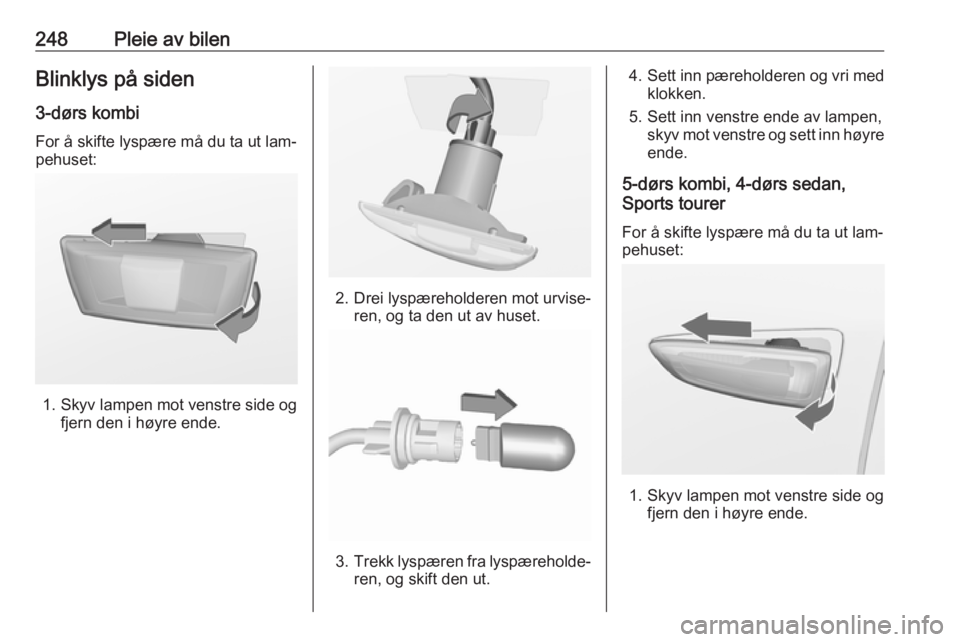 OPEL ASTRA J 2016.5  Instruksjonsbok 248Pleie av bilenBlinklys på siden
3-dørs kombi For å skifte lyspære må du ta ut lam‐
pehuset:
1. Skyv lampen mot venstre side og fjern den i høyre ende.
2. Drei lyspæreholderen mot urvise‐