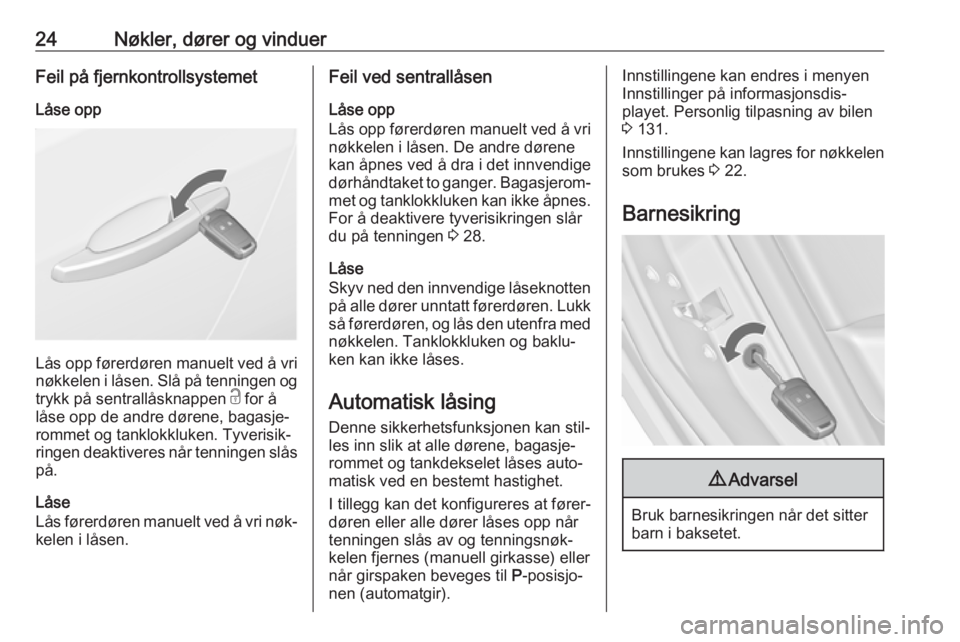 OPEL ASTRA J 2016.5  Instruksjonsbok 24Nøkler, dører og vinduerFeil på fjernkontrollsystemetLåse opp
Lås opp førerdøren manuelt ved å vri
nøkkelen i låsen. Slå på tenningen og
trykk på sentrallåsknappen  c for å
låse opp 