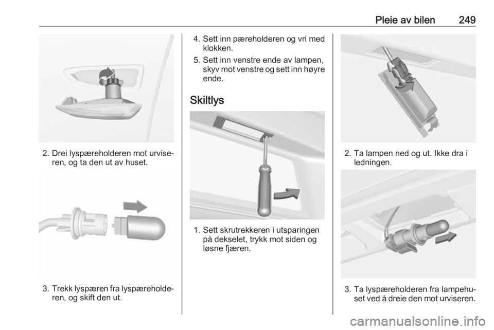 OPEL ASTRA J 2016.5  Instruksjonsbok Pleie av bilen249
2. Drei lyspæreholderen mot urvise‐ren, og ta den ut av huset.
3.Trekk lyspæren fra lyspæreholde‐
ren, og skift den ut.
4. Sett inn pæreholderen og vri med
klokken.
5. Sett i OPEL ASTRA J 2016.5  Instruksjonsbok Pleie av bilen249
2. Drei lyspæreholderen mot urvise‐ren, og ta den ut av huset.
3.Trekk lyspæren fra lyspæreholde‐
ren, og skift den ut.
4. Sett inn pæreholderen og vri med
klokken.
5. Sett i