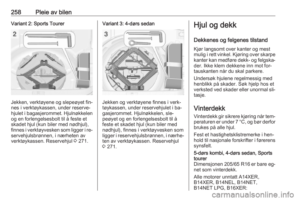OPEL ASTRA J 2016.5  Instruksjonsbok 258Pleie av bilenVariant 2: Sports Tourer
Jekken, verktøyene og slepeøyet fin‐
nes i verktøykassen, under reserve‐
hjulet i bagasjerommet. Hjulnøkkelen og en forlengelsesbolt til å feste et
s OPEL ASTRA J 2016.5  Instruksjonsbok 258Pleie av bilenVariant 2: Sports Tourer
Jekken, verktøyene og slepeøyet fin‐
nes i verktøykassen, under reserve‐
hjulet i bagasjerommet. Hjulnøkkelen og en forlengelsesbolt til å feste et
s