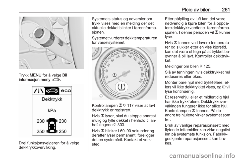OPEL ASTRA J 2016.5  Instruksjonsbok Pleie av bilen261
Trykk MENU  for å velge  Bil
informasjon meny  X .
Drei funksjonsvelgeren for å velge
dekktrykkovervåking.
Systemets status og advarsler om
trykk vises med en melding der det
aktu OPEL ASTRA J 2016.5  Instruksjonsbok Pleie av bilen261
Trykk MENU  for å velge  Bil
informasjon meny  X .
Drei funksjonsvelgeren for å velge
dekktrykkovervåking.
Systemets status og advarsler om
trykk vises med en melding der det
aktu
