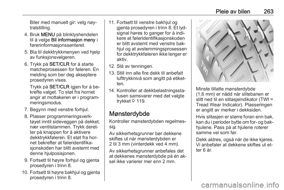 OPEL ASTRA J 2016.5  Instruksjonsbok Pleie av bilen263Biler med manuelt gir: velg nøy‐
tralstilling.
4. Bruk  MENU på blinklyshendelen
til å velge  Bil informasjon meny  i
førerinformasjonssenteret.
5. Bla til dekktrykkmenyen ved h OPEL ASTRA J 2016.5  Instruksjonsbok Pleie av bilen263Biler med manuelt gir: velg nøy‐
tralstilling.
4. Bruk  MENU på blinklyshendelen
til å velge  Bil informasjon meny  i
førerinformasjonssenteret.
5. Bla til dekktrykkmenyen ved h