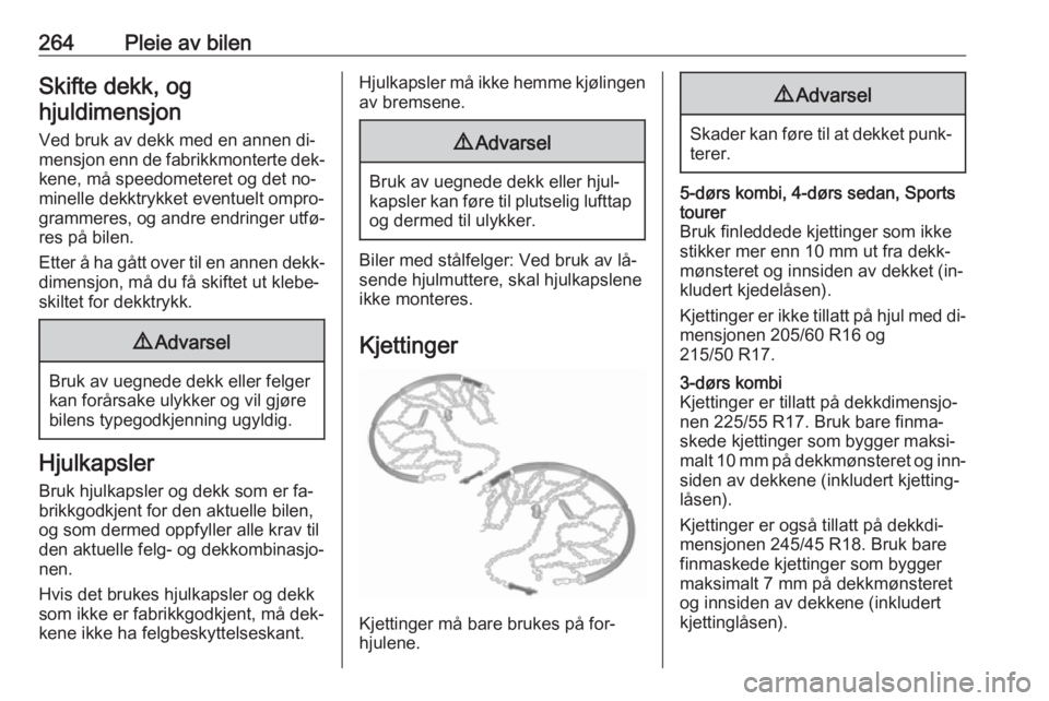 OPEL ASTRA J 2016.5  Instruksjonsbok 264Pleie av bilenSkifte dekk, oghjuldimensjon
Ved bruk av dekk med en annen di‐ mensjon enn de fabrikkmonterte dek‐ kene, må speedometeret og det no‐
minelle dekktrykket eventuelt ompro‐
gram OPEL ASTRA J 2016.5  Instruksjonsbok 264Pleie av bilenSkifte dekk, oghjuldimensjon
Ved bruk av dekk med en annen di‐ mensjon enn de fabrikkmonterte dek‐ kene, må speedometeret og det no‐
minelle dekktrykket eventuelt ompro‐
gram