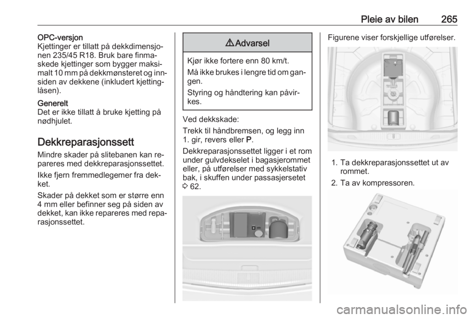 OPEL ASTRA J 2016.5  Instruksjonsbok Pleie av bilen265OPC-versjon
Kjettinger er tillatt på dekkdimensjo‐
nen 235/45 R18. Bruk bare finma‐
skede kjettinger som bygger maksi‐
malt 10 mm på dekkmønsteret og inn‐
siden av dekkene  OPEL ASTRA J 2016.5  Instruksjonsbok Pleie av bilen265OPC-versjon
Kjettinger er tillatt på dekkdimensjo‐
nen 235/45 R18. Bruk bare finma‐
skede kjettinger som bygger maksi‐
malt 10 mm på dekkmønsteret og inn‐
siden av dekkene