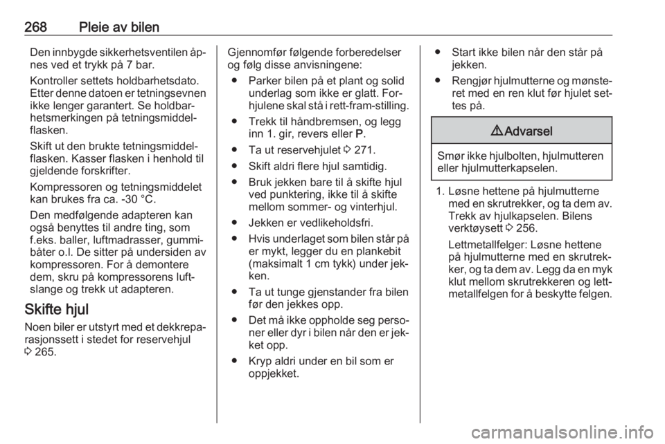 OPEL ASTRA J 2016.5  Instruksjonsbok 268Pleie av bilenDen innbygde sikkerhetsventilen åp‐nes ved et trykk på 7 bar.
Kontroller settets holdbarhetsdato. Etter denne datoen er tetningsevnen ikke lenger garantert. Se holdbar‐
hetsmerk OPEL ASTRA J 2016.5  Instruksjonsbok 268Pleie av bilenDen innbygde sikkerhetsventilen åp‐nes ved et trykk på 7 bar.
Kontroller settets holdbarhetsdato. Etter denne datoen er tetningsevnen ikke lenger garantert. Se holdbar‐
hetsmerk