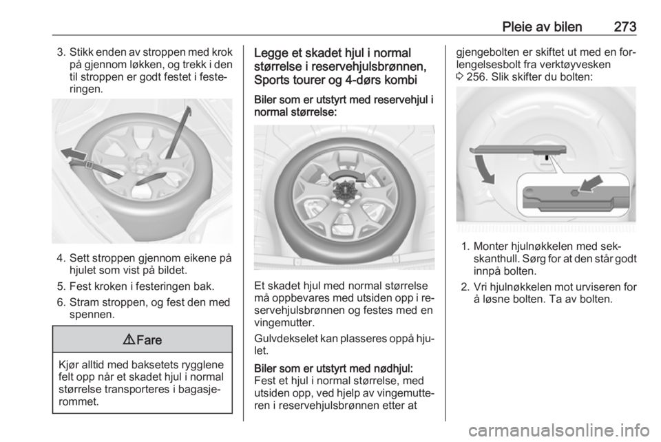 OPEL ASTRA J 2016.5  Instruksjonsbok Pleie av bilen2733.Stikk enden av stroppen med krok
på gjennom løkken, og trekk i den til stroppen er godt festet i feste‐
ringen.
4. Sett stroppen gjennom eikene på hjulet som vist på bildet.
5