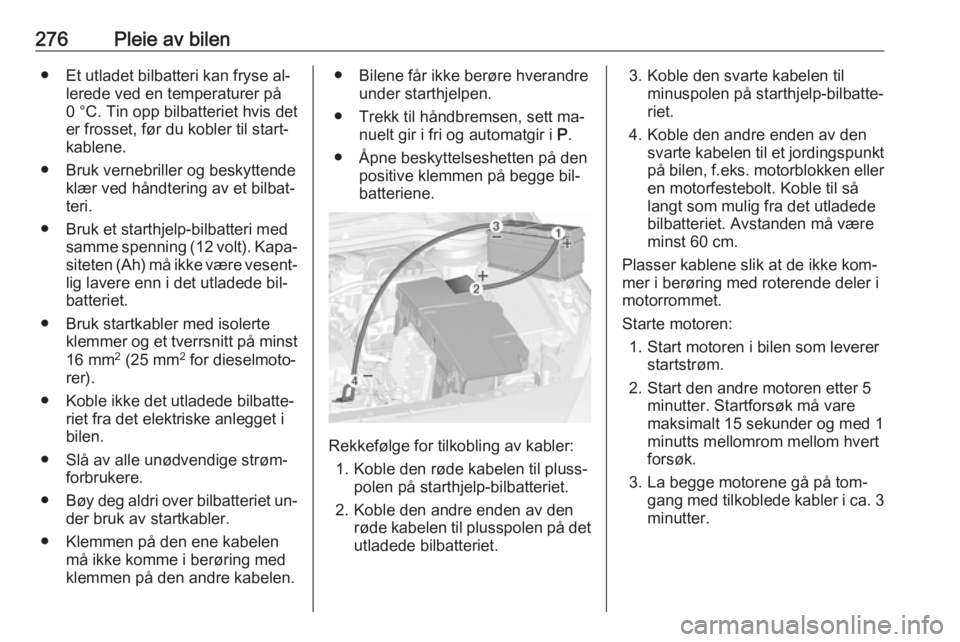 OPEL ASTRA J 2016.5  Instruksjonsbok 276Pleie av bilen● Et utladet bilbatteri kan fryse al‐lerede ved en temperaturer på
0 °C. Tin opp bilbatteriet hvis det
er frosset, før du kobler til start‐
kablene.
● Bruk vernebriller og 