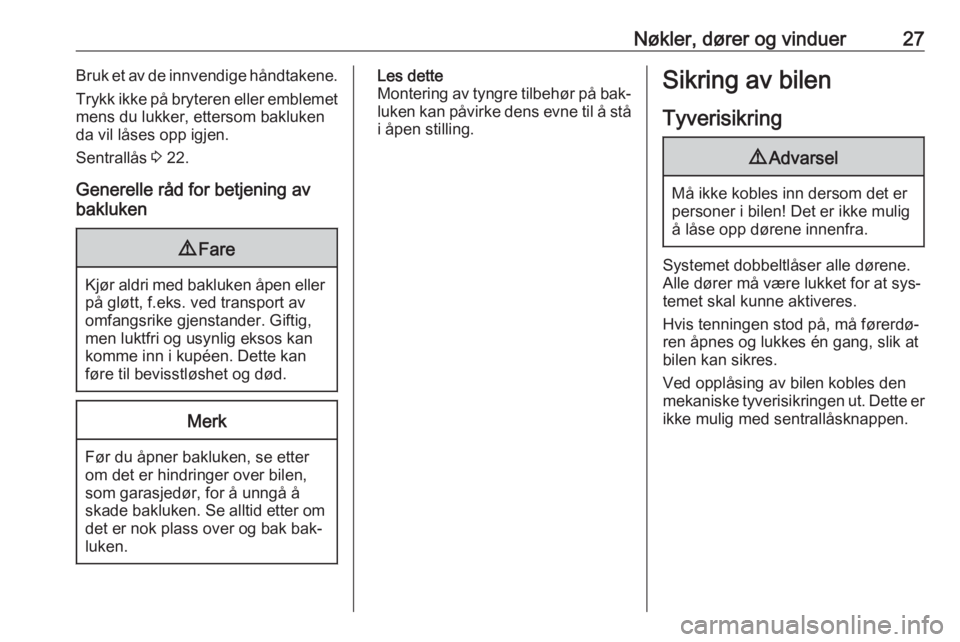 OPEL ASTRA J 2016.5  Instruksjonsbok Nøkler, dører og vinduer27Bruk et av de innvendige håndtakene.
Trykk ikke på bryteren eller emblemet
mens du lukker, ettersom bakluken
da vil låses opp igjen.
Sentrallås  3 22.
Generelle råd fo
