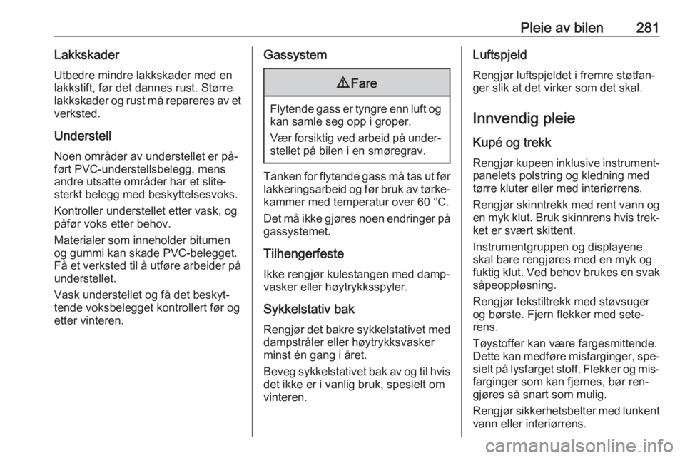 OPEL ASTRA J 2016.5  Instruksjonsbok Pleie av bilen281LakkskaderUtbedre mindre lakkskader med en
lakkstift, før det dannes rust. Større
lakkskader og rust må repareres av et
verksted.
UnderstellNoen områder av understellet er på‐
 OPEL ASTRA J 2016.5  Instruksjonsbok Pleie av bilen281LakkskaderUtbedre mindre lakkskader med en
lakkstift, før det dannes rust. Større
lakkskader og rust må repareres av et
verksted.
UnderstellNoen områder av understellet er på‐