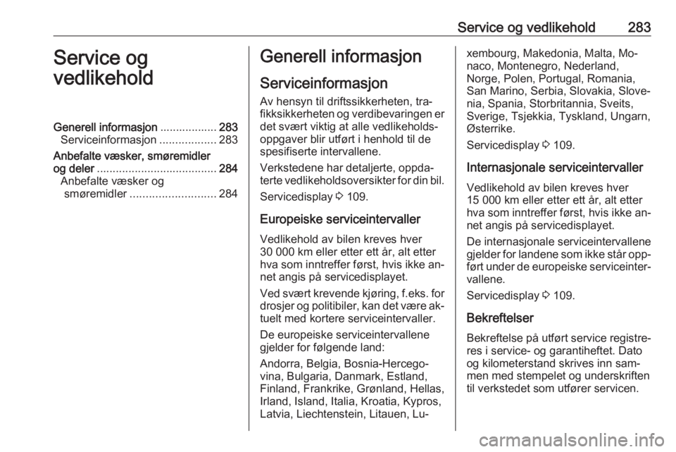 OPEL ASTRA J 2016.5  Instruksjonsbok Service og vedlikehold283Service og
vedlikeholdGenerell informasjon ..................283
Serviceinformasjon ..................283
Anbefalte væsker, smøremidler
og deler ............................ OPEL ASTRA J 2016.5  Instruksjonsbok Service og vedlikehold283Service og
vedlikeholdGenerell informasjon ..................283
Serviceinformasjon ..................283
Anbefalte væsker, smøremidler
og deler ............................