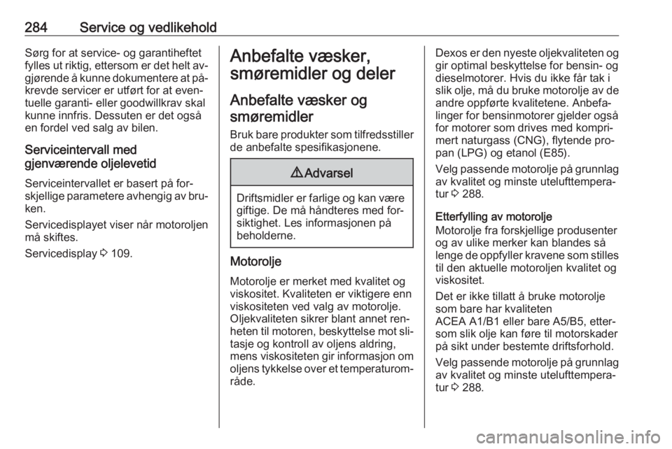 OPEL ASTRA J 2016.5  Instruksjonsbok 284Service og vedlikeholdSørg for at service- og garantiheftetfylles ut riktig, ettersom er det helt av‐
gjørende å kunne dokumentere at på‐ krevde servicer er utført for at even‐tuelle gar OPEL ASTRA J 2016.5  Instruksjonsbok 284Service og vedlikeholdSørg for at service- og garantiheftetfylles ut riktig, ettersom er det helt av‐
gjørende å kunne dokumentere at på‐ krevde servicer er utført for at even‐tuelle gar