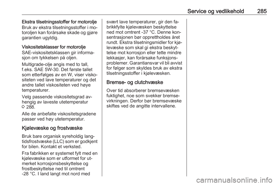OPEL ASTRA J 2016.5  Instruksjonsbok Service og vedlikehold285Ekstra tilsetningsstoffer for motorolje
Bruk av ekstra tilsetningsstoffer i mo‐
toroljen kan forårsake skade og gjøre garantien ugyldig.
Viskositetsklasser for motorolje
S OPEL ASTRA J 2016.5  Instruksjonsbok Service og vedlikehold285Ekstra tilsetningsstoffer for motorolje
Bruk av ekstra tilsetningsstoffer i mo‐
toroljen kan forårsake skade og gjøre garantien ugyldig.
Viskositetsklasser for motorolje
S
