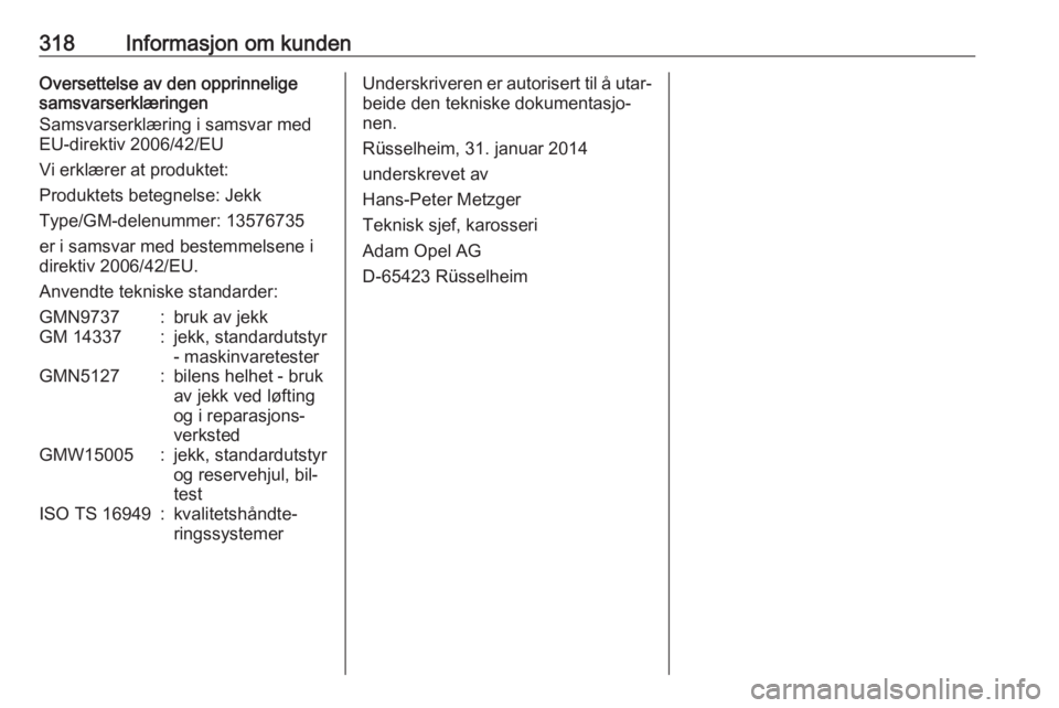 OPEL ASTRA J 2016.5  Instruksjonsbok 318Informasjon om kundenOversettelse av den opprinnelige
samsvarserklæringen
Samsvarserklæring i samsvar med
EU-direktiv 2006/42/EU
Vi erklærer at produktet:
Produktets betegnelse: Jekk
Type/GM-del
