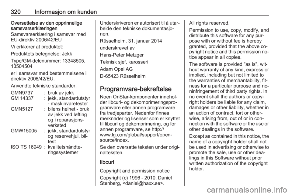 OPEL ASTRA J 2016.5 Instruksjonsbok 320Informasjon om kundenOversettelse av den opprinnelige
samsvarserklæringen
Samsvarserklæring i samsvar med
EU-direktiv 2006/42/EU
Vi erklærer at produktet:
Produktets betegnelse: Jekk
Type/GM-del OPEL ASTRA J 2016.5 Instruksjonsbok 320Informasjon om kundenOversettelse av den opprinnelige
samsvarserklæringen
Samsvarserklæring i samsvar med
EU-direktiv 2006/42/EU
Vi erklærer at produktet:
Produktets betegnelse: Jekk
Type/GM-del
