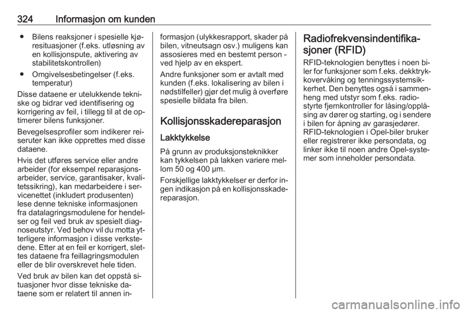 OPEL ASTRA J 2016.5  Instruksjonsbok 324Informasjon om kunden● Bilens reaksjoner i spesielle kjø‐resituasjoner (f.eks. utløsning av
en kollisjonspute, aktivering av stabilitetskontrollen)
● Omgivelsesbetingelser (f.eks. temperatu OPEL ASTRA J 2016.5  Instruksjonsbok 324Informasjon om kunden● Bilens reaksjoner i spesielle kjø‐resituasjoner (f.eks. utløsning av
en kollisjonspute, aktivering av stabilitetskontrollen)
● Omgivelsesbetingelser (f.eks. temperatu