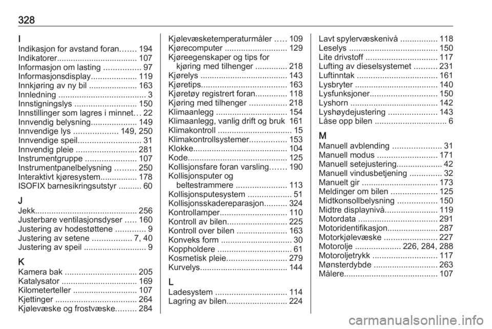 OPEL ASTRA J 2016.5  Instruksjonsbok 328I
Indikasjon for avstand foran .......194
Indikatorer................................... 107 Informasjon om lasting  ................97
Informasjonsdisplay ....................119
Innkjøring av ny