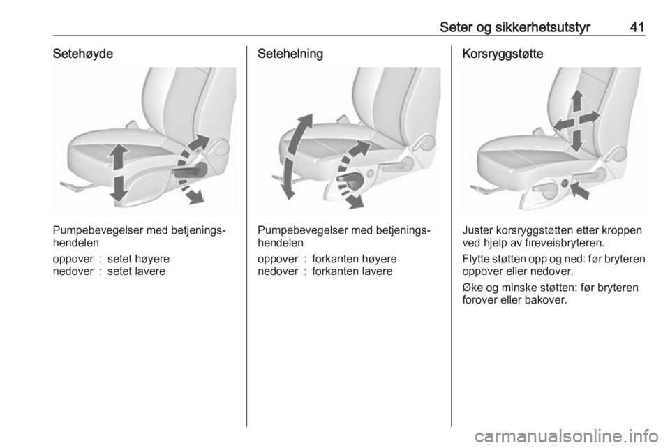 OPEL ASTRA J 2016.5  Instruksjonsbok Seter og sikkerhetsutstyr41Setehøyde
Pumpebevegelser med betjenings‐
hendelen
oppover:setet høyerenedover:setet lavereSetehelning
Pumpebevegelser med betjenings‐
hendelen
oppover:forkanten høye